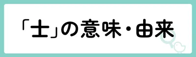 「士」の意味や由来は?名前に込められる思いや名付けの例を紹介!