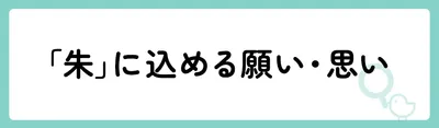 「朱」の意味や由来は?名前に込められる思いや名付けの例を紹介!