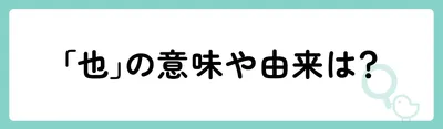 「也」の意味や由来は?