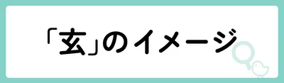「玄」の意味や由来は?名前に込められる思いや名付けの例を紹介!