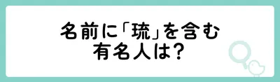 名前に「琉」を含む有名人は?