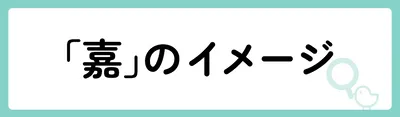 「嘉」の意味や由来は?名前に込められる思いや名付けの例を紹介!