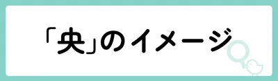 「央」の意味や由来は?名前に込められる思いや名付けの例を紹介!
