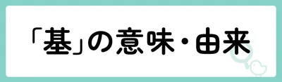「基」の意味や由来は?名前に込められる思いや名付けの例を紹介!